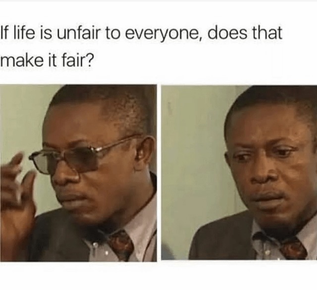Life is fair then? - meme
