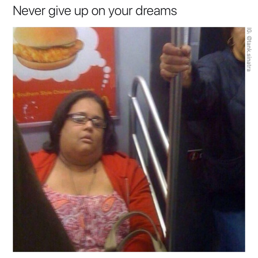 Never give up on your dreams - meme
