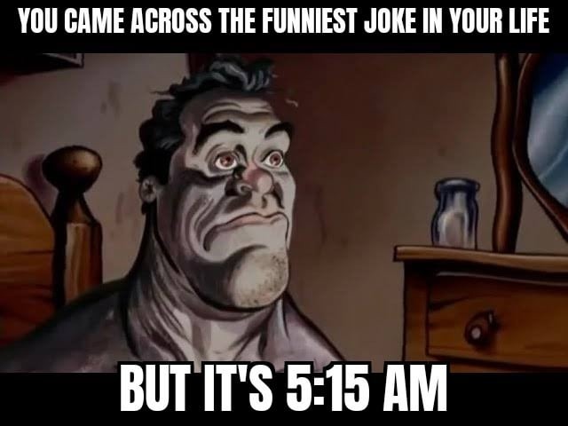 Funny joke but it's 5:15 AM - meme