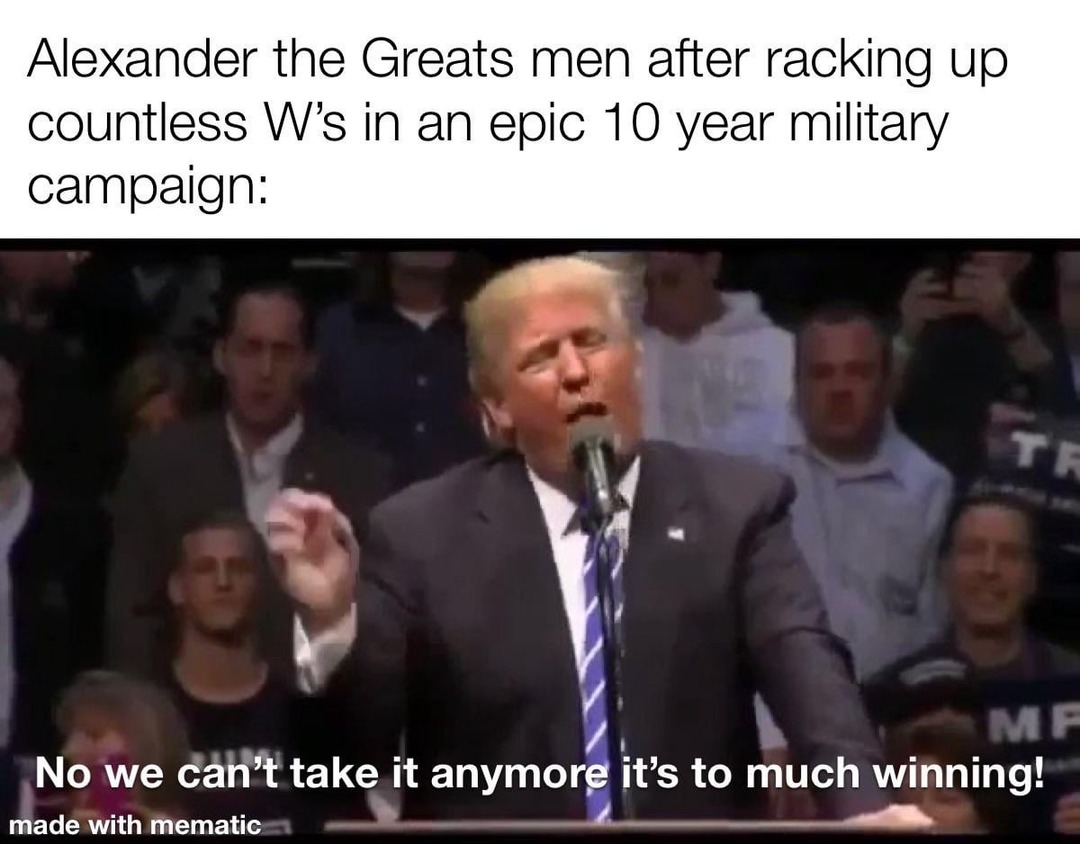 Alexander’s army after 10 years of nonstop Ws bro we can't anymore - meme