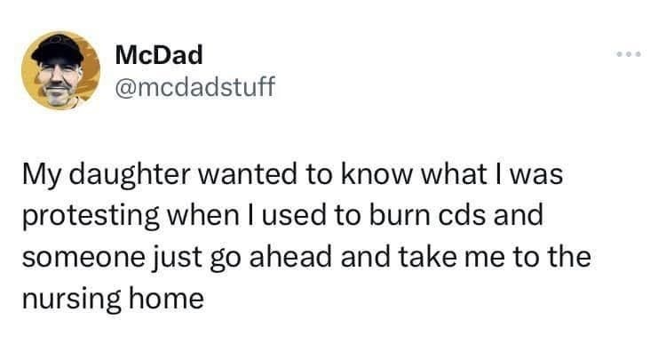 Daughter thinks burning CDs was a protest, just bury me now - meme