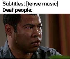 is this how deaf people watch movies - meme