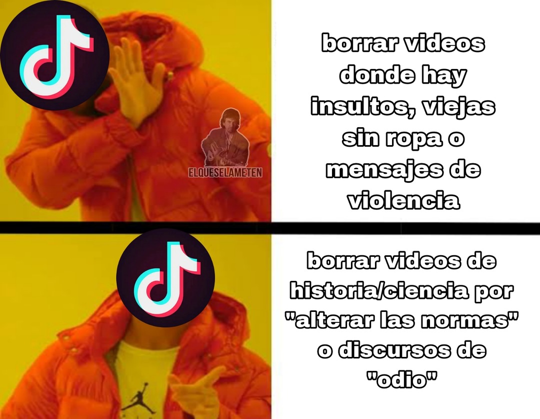 Se han dado cuenta que tik Tok borra más videos de contenido de historia o  de ciencias naturales que los videos donde hay violencia o contenido erótico  - Meme subido por ELQUESELAMETEN :)