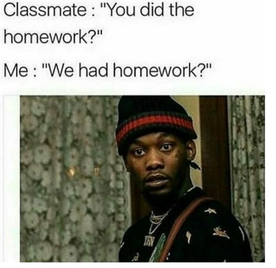 when did we had homework i didn't hear the teacher saying tho - meme