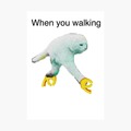 when you walking