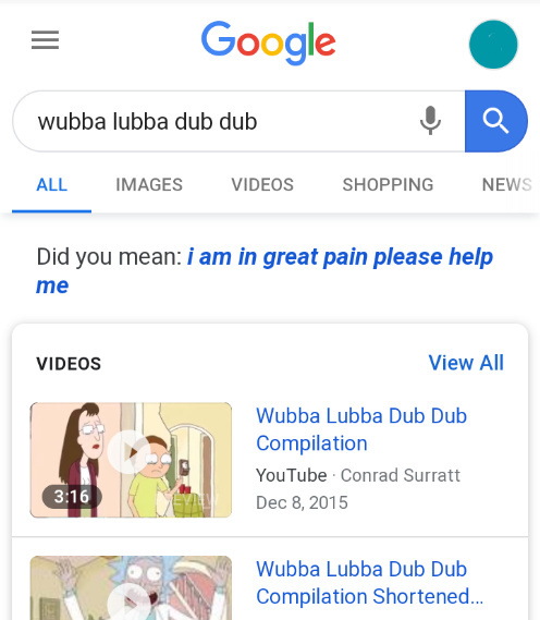 I searched Wubba Lubba Dub Dub on Google and look what Google suggested :D - meme