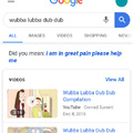 I searched Wubba Lubba Dub Dub on Google and look what Google suggested :D