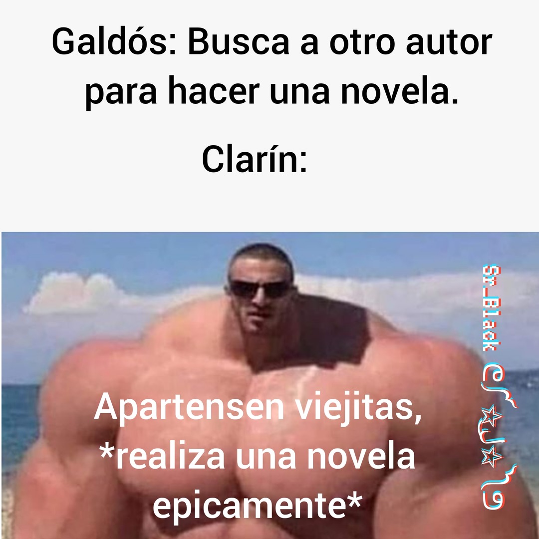 Contexto: Clarín era un gran admirador de Galdós (ambos eran novelistas). - meme