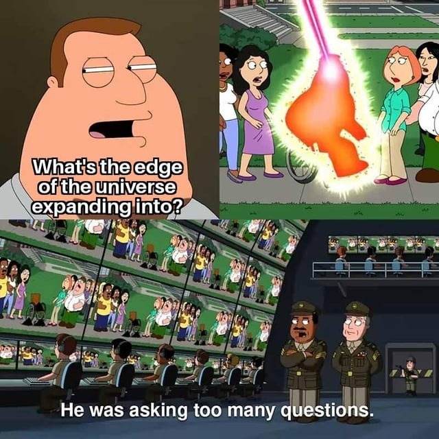 What’s the universe expanding into? *silenced forever* - meme