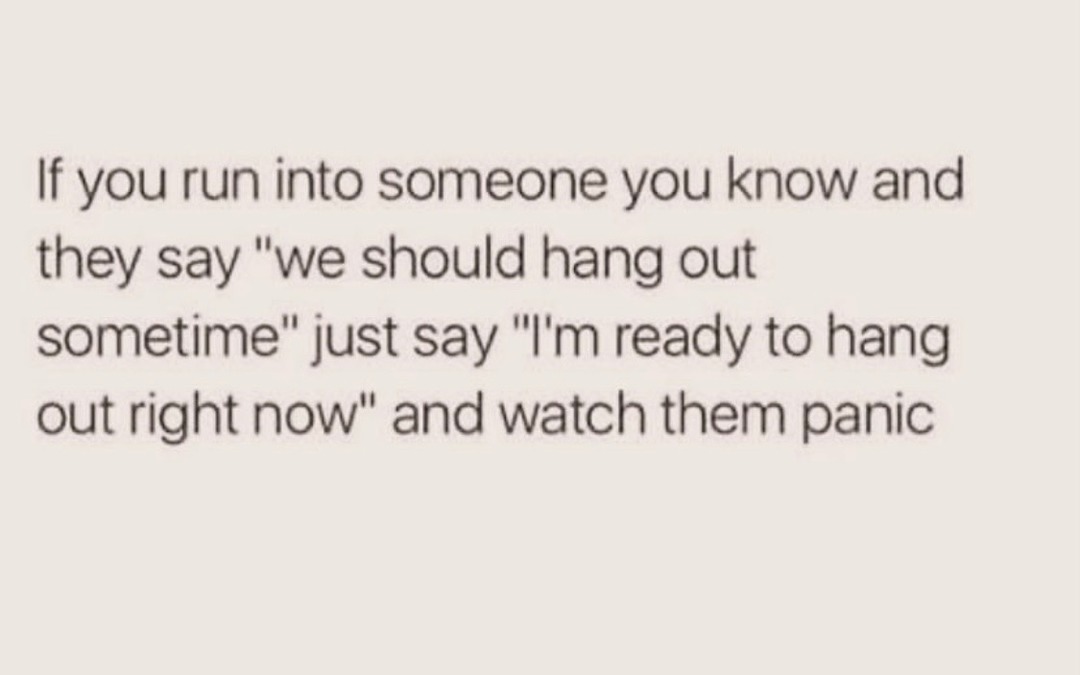 Next time someone says we should hang out, say 'how about now' - meme
