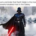 Darth Vader is the most powerful disabled man in the Galaxy