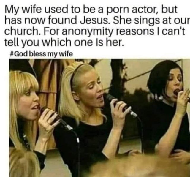 My wife used to be porn actor but she has found Jesus now - meme