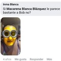 Si Macarena Blanca Blázquez le parece bastante a Bob no?