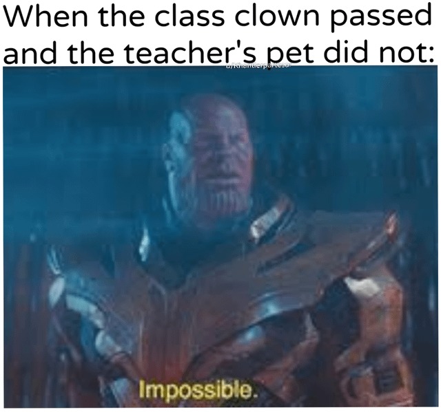 When the class clown passed and the teacher's pet did not - meme