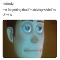 Forgetting that i'm driving while i'm driving