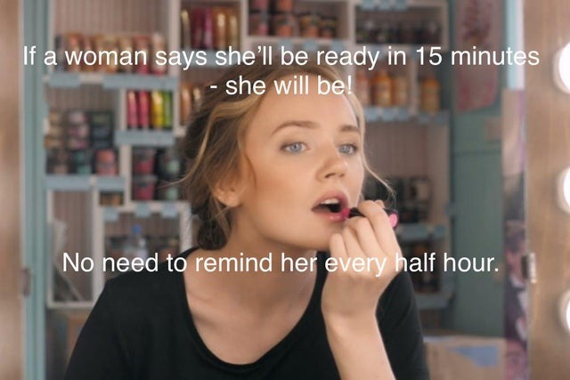 If a woman says she'll be ready in 15 minutes she will be! - meme
