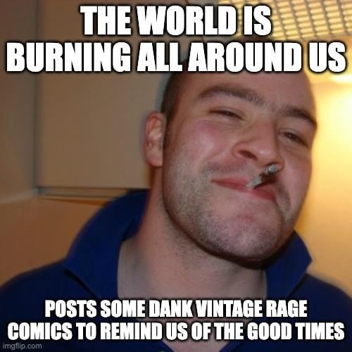 World: collapsing. Me: Rage Comics go brrr - meme