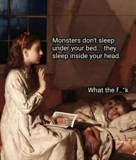 Monsters under the bed got promoted to inside my brain - meme