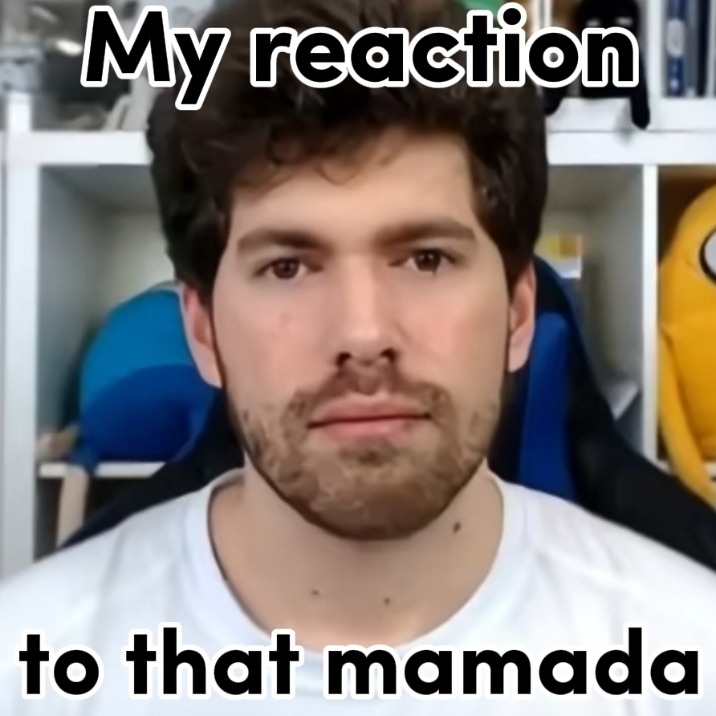 My reaction to that mamada - meme