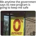 Me anytime the Government says it's here to help