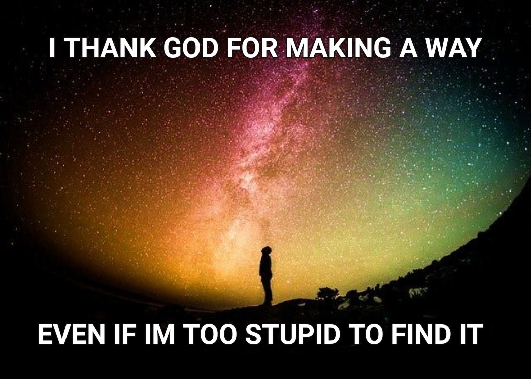 Thank god the universe works even if you cant figure it out - meme