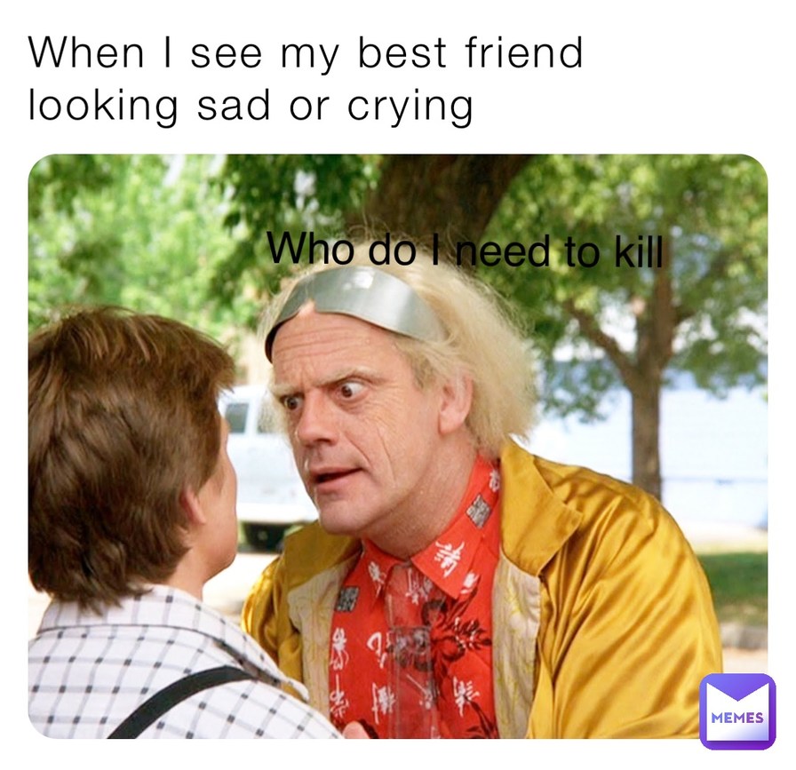 When my best friend is crying - meme