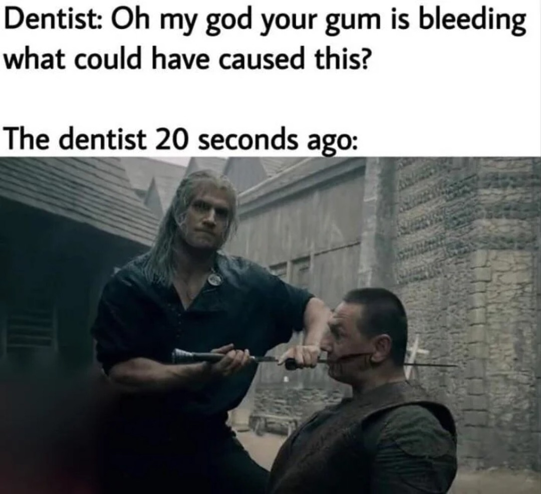 Dentist: wow bleeding gums? Dentist 20 secs ago: full UFC mode - meme