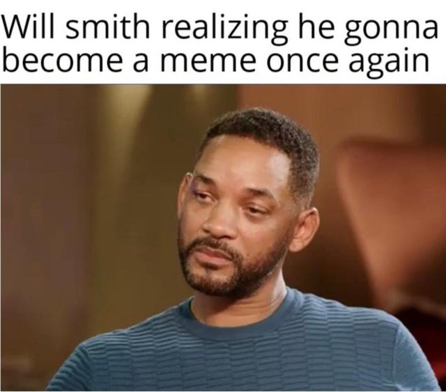 Will Smith realizing he is gonna become a meme once again
