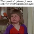 when you didn't get enough sleep and very little thing is annoying you, i'm sure a lot of people can relate
