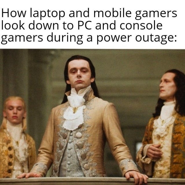 How laptop and mobile gamers look down to PC and console gamers during a power outage - meme