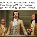 How laptop and mobile gamers look down to PC and console gamers during a power outage