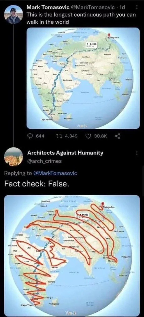 ﻿Mark Tomasovic @MarkTomasovic Id This is the longest continuous path You can walk in the 644 0 4,349 30.8k Architects Against Humanity @arch_crimes Replying to @MarkTomasovic Fact check: False_ 2 world