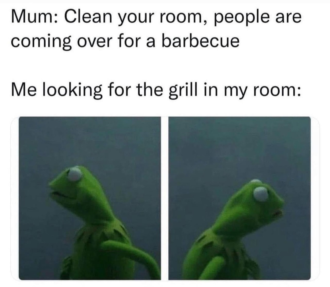 Mom: clean your room for the BBQ. Me: should I start marinating my socks? - meme