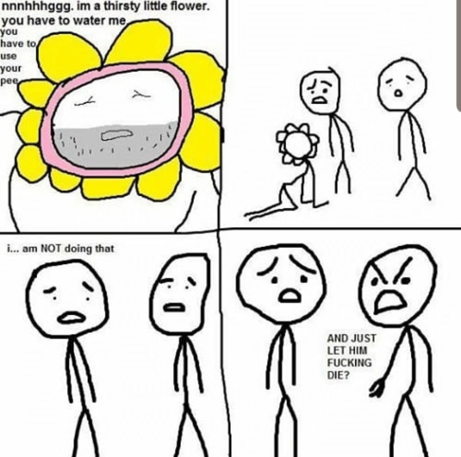 Save that flowers life. - meme
