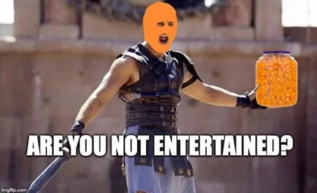 Are you not entertained? - meme
