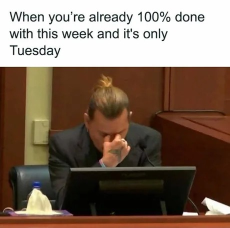 Done with this week but it's only Tuesday - meme