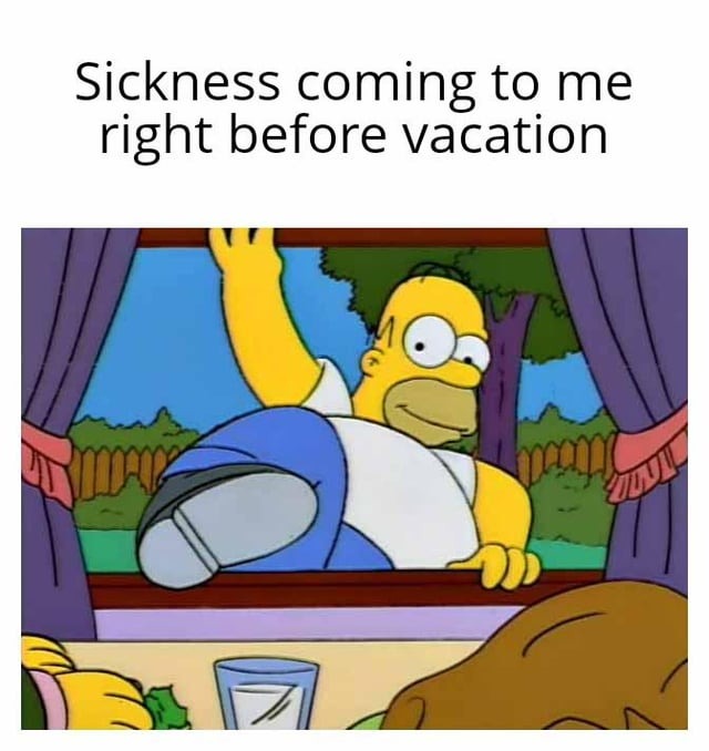 Sickness before vacation is a thing - meme