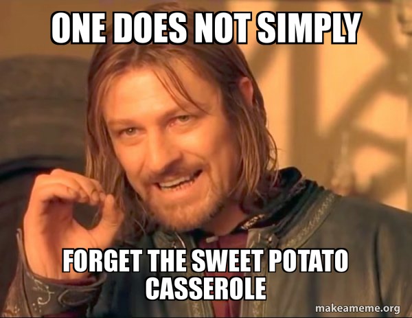One does not simply forget the Sweet Potato Casserole - meme