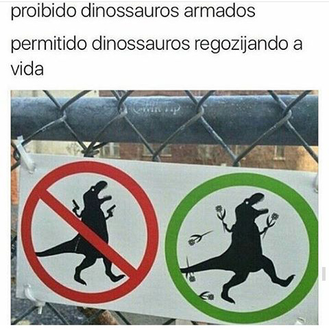 Só pra alertar os dinossauros que andam armados por aí - meme
