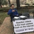 Reaction videos is the most useless trash on the internet
