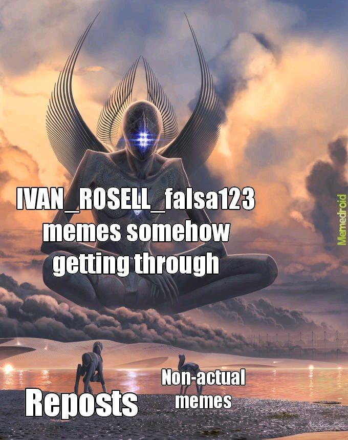 How the hell is his memes getting thru?! What are mods doing?!