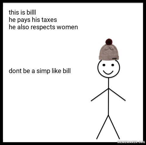 bill is a frick fracking simp - meme