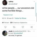 Personas blancas... nuestros antepasados hicieron cosas horribles. Los míos no, soy alemán