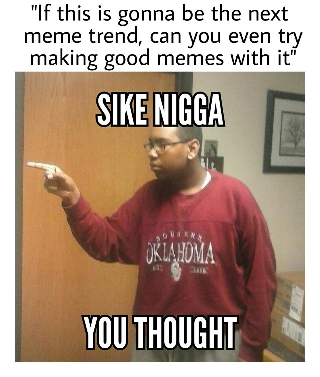 sike nigga you thought - meme.