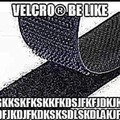 velcro be like