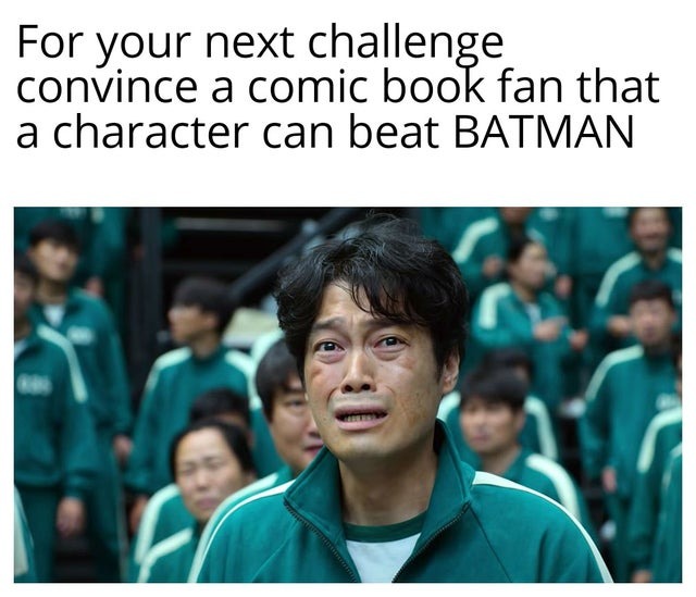 For your next challenge convince a comic book fan that a character can beat Batman - meme