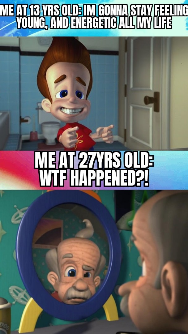 I feel older than i am... - meme