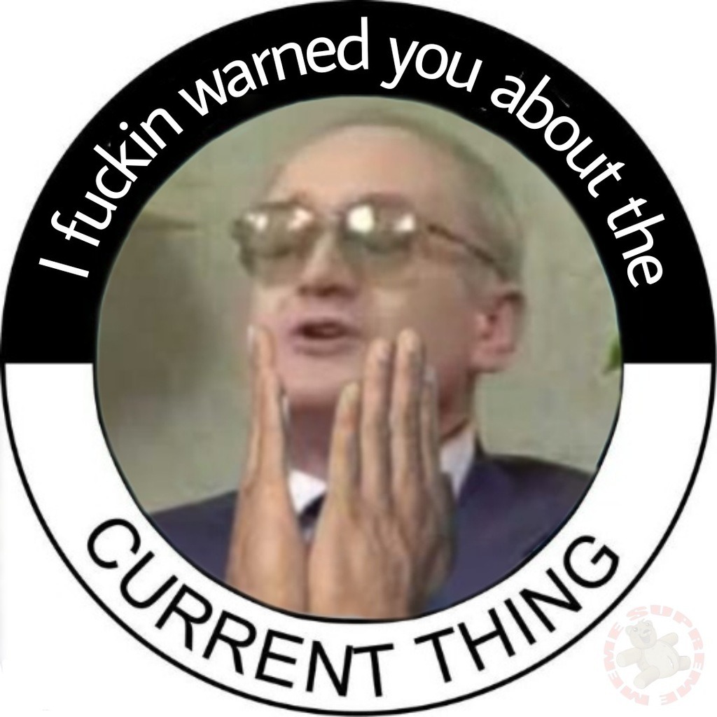 I fuckin' warned you about the CURRENT THING - meme