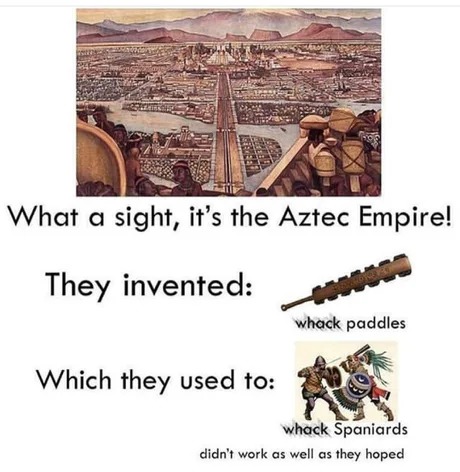 Aztec Empire weapons agaisnt the Spanish Empire - meme