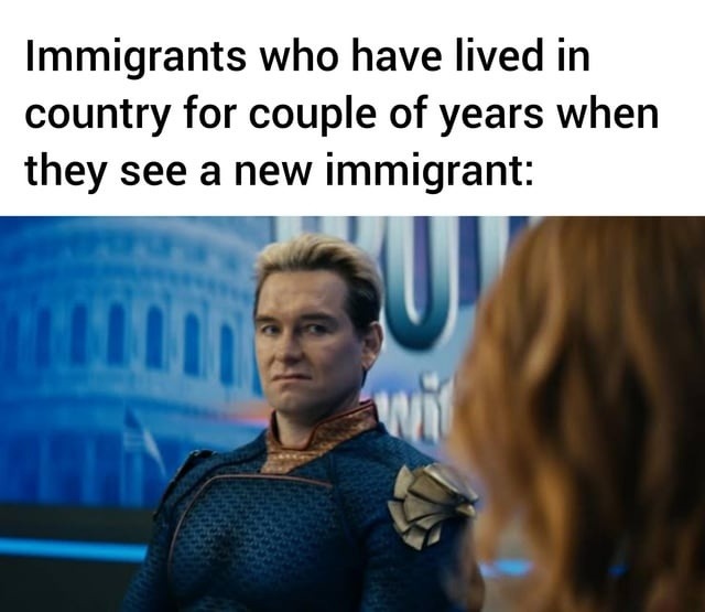 Immigrants seeing new immigrants like proud big bros - meme